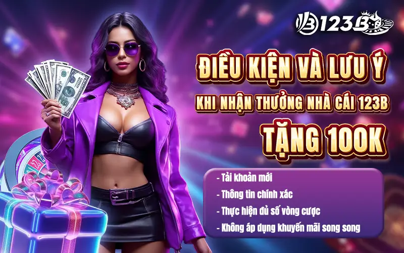 Điều Kiện Khi Nhận Thưởng Nhà Cái 123B Tặng 100K